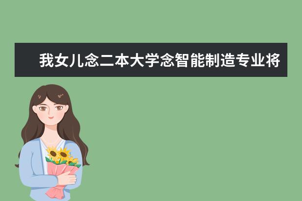 我女儿念二本大学念智能制造专业将来读研可以吗