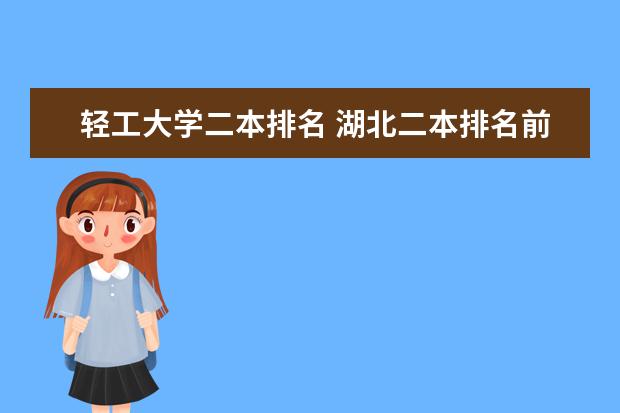 轻工大学二本排名 湖北二本排名前10的大学