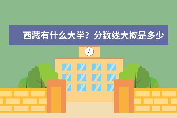 西藏有什么大学?分数线大概是多少?