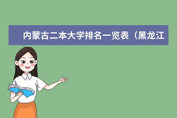 内蒙古二本大学排名一览表（黑龙江二本大学排名及分数线）