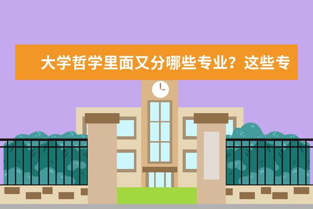 大学哲学里面又分哪些专业?这些专业就业分别如何?