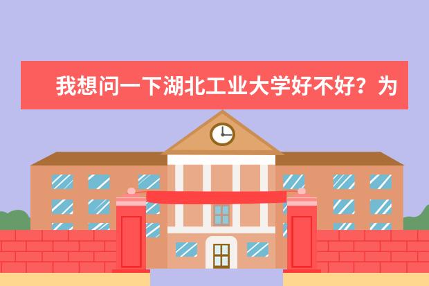我想问一下湖北工业大学好不好?为什么在全国限制招生(黄牌)的高校中还有湖北工业大学?