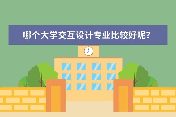 哪个大学交互设计专业比较好呢?