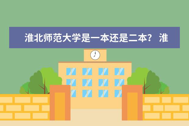 淮北师范大学是一本还是二本？ 淮北师范大学是一本还是二本