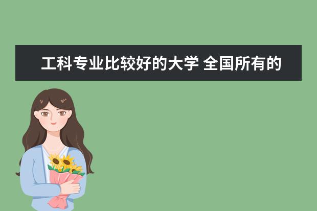 工科专业比较好的大学 全国所有的一本学校排名?,