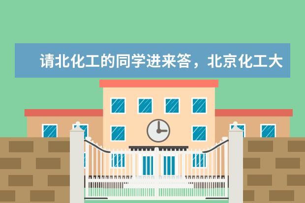 请北化工的同学进来答,北京化工大学什么专业好?