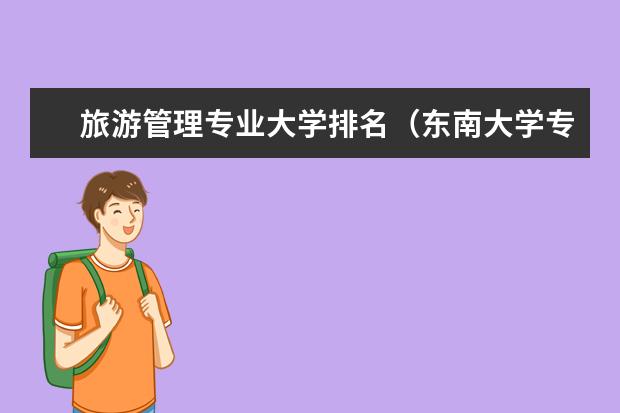 旅游管理专业大学排名(东南大学专业排名)