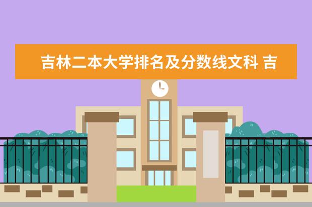吉林二本大学排名及分数线文科 吉林省公办二本大学排名