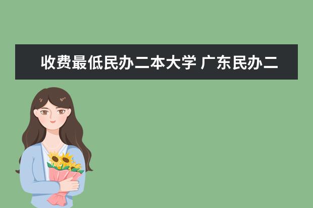 收费最低民办二本大学 广东民办二本大学学费