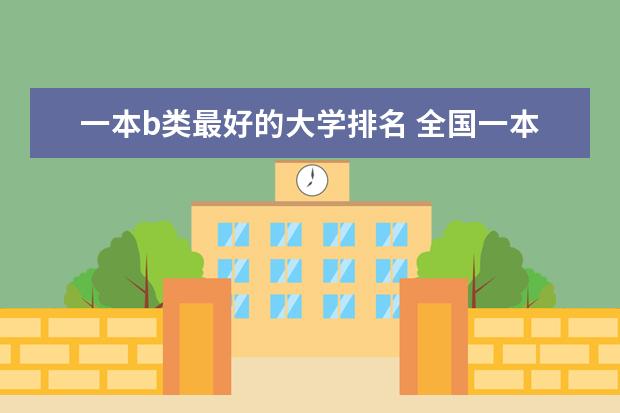 一本b类最好的大学排名 全国一本大学排名