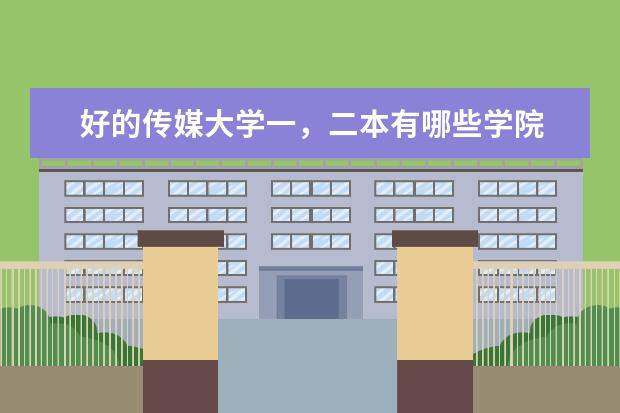 好的传媒大学一,二本有哪些学院
