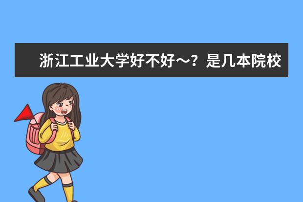 浙江工业大学好不好~?是几本院校?哪个专业比较好呢?