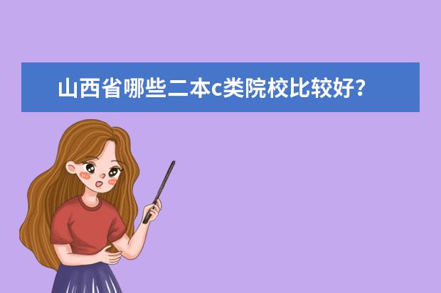 山西省哪些二本c类院校比较好？
