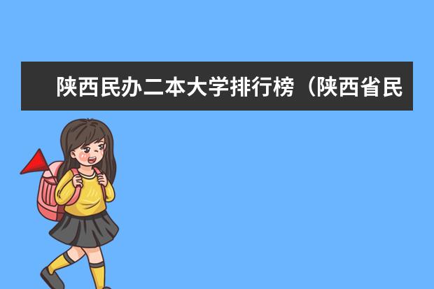 陕西民办二本大学排行榜（陕西省民办二本大学排名及分数线）