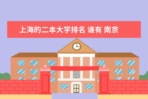 上海的二本大学排名 谁有 南京 二本院校排名 的 ？