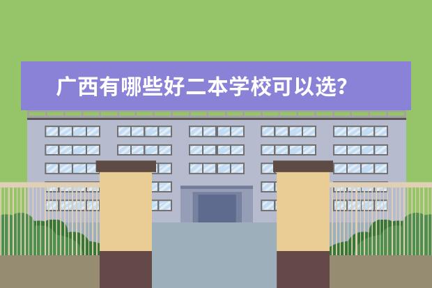 广西有哪些好二本学校可以选?