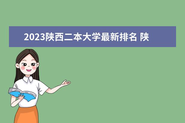 2023陕西二本大学最新排名 陕西省二本院校排名及分数线