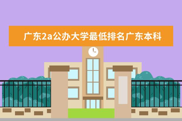广东2a公办大学最低排名广东本科2a学校排名(广东本b大学排名(广东本科2a大学排名))