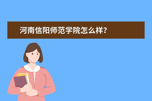 河南信阳师范学院怎么样?