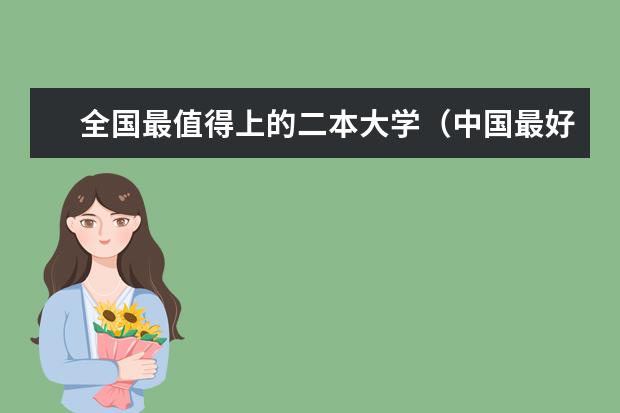 全国最值得上的二本大学(中国最好就业的二本大学排名)