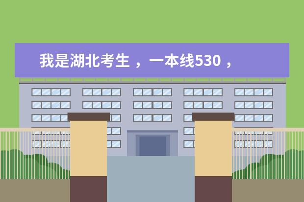 我是湖北考生 ，一本线530 ，我考了543。 能报么大学啊？谢谢！ 湖北大学是几本？