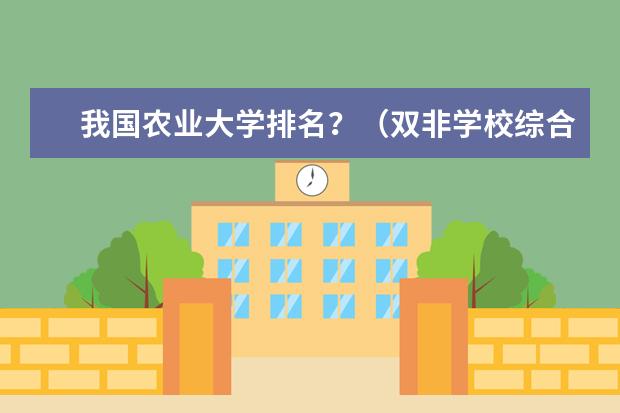 我国农业大学排名?(双非学校综合排名是怎样的?)