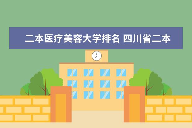 二本医疗美容大学排名 四川省二本医科大学排名