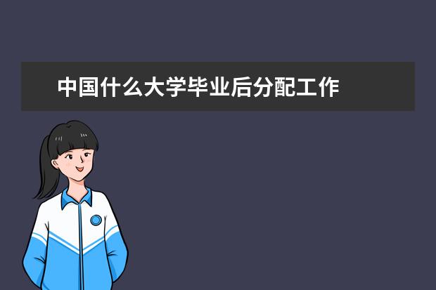 中国什么大学毕业后分配工作