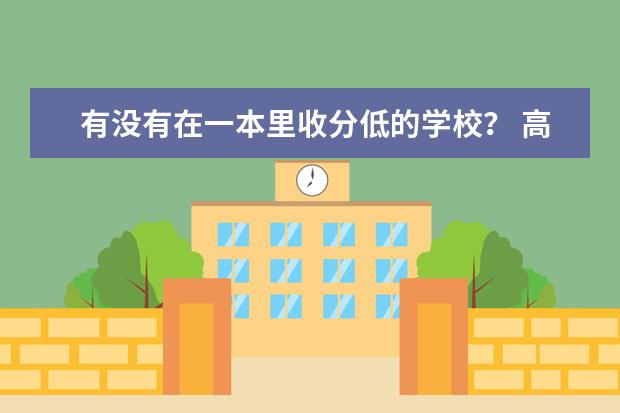 有没有在一本里收分低的学校? 高分悬赏!四川附近的收分低的大学!