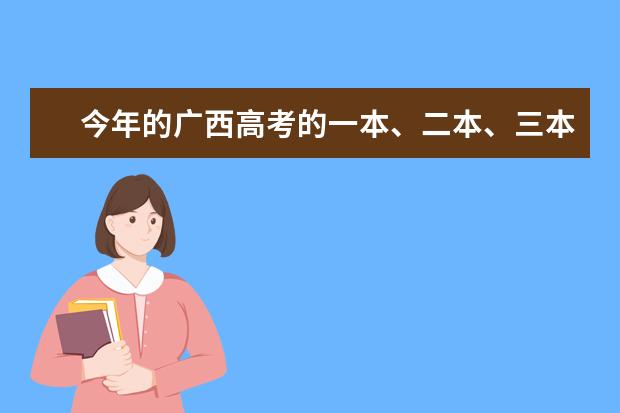 今年的广西高考的一本、二本、三本的分数线分别是多少?