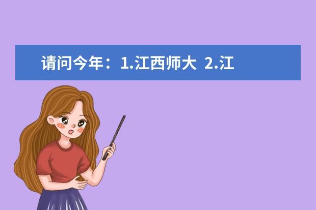 请问今年:1.江西师大 2.江西财经大学 3.南昌大学 一本录取分数是多少?急
