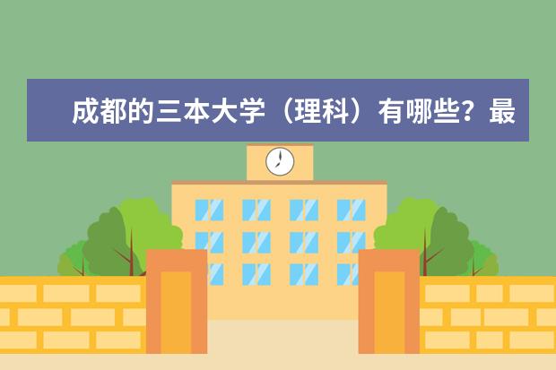 成都的三本大学（理科）有哪些？最好是财经类的，（有招生计划的）