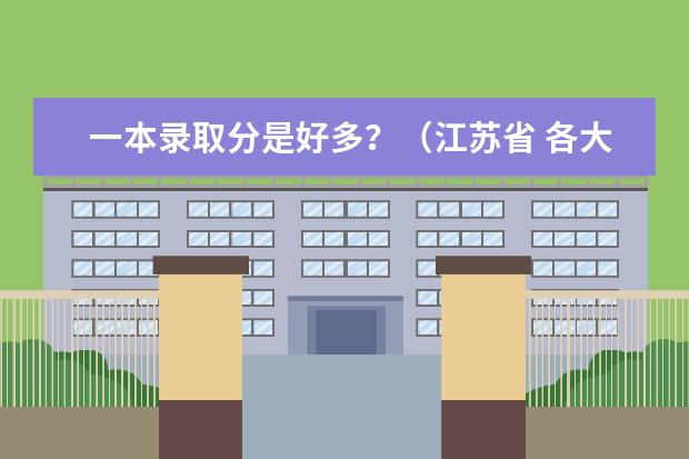 一本录取分是好多？（江苏省 各大学文科 录取分数线）