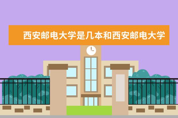 西安邮电大学是几本和西安邮电大学哪个好些