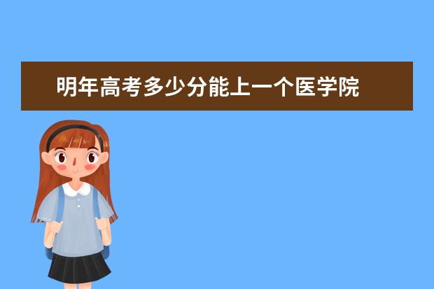 明年高考多少分能上一个医学院