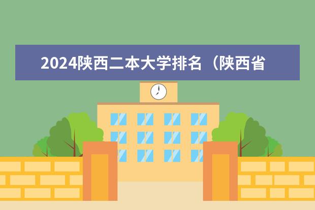 2024陕西二本大学排名(陕西省二本大学排名及分数线)