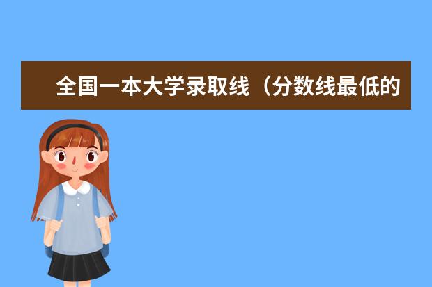 全国一本大学录取线(分数线最低的一本大学)