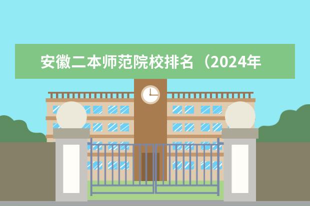 安徽二本师范院校排名(2024年黑龙江师范类二本大学排名)