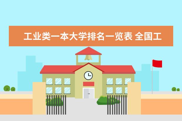 工业类一本大学排名一览表 全国工业大学排名!要正确的,最新的。谢谢!