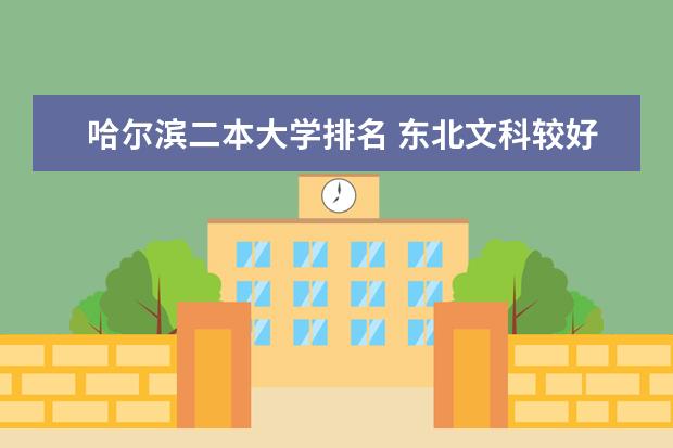 哈尔滨二本大学排名 东北文科较好的二本院校,最好能有个排名