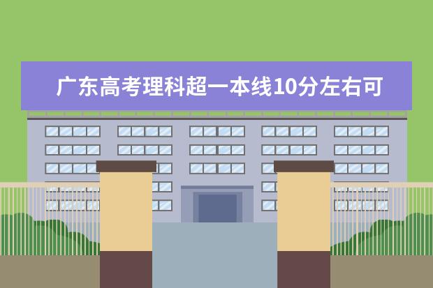 广东高考理科超一本线10分左右可以报哪些省外大学?