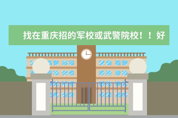 找在重庆招的军校或武警院校!!好的加100分(山东鲁东大学属于几本)