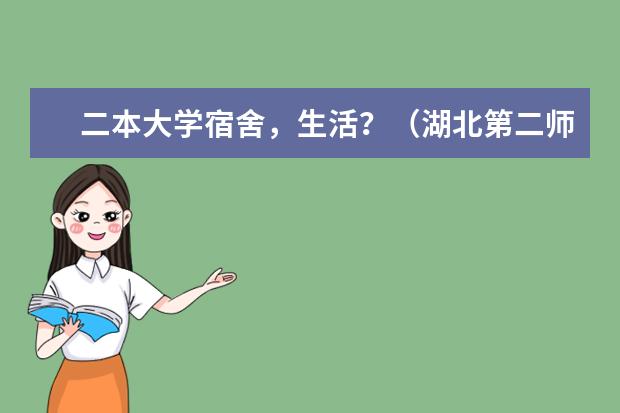 二本大学宿舍，生活？（湖北第二师范学院排名）