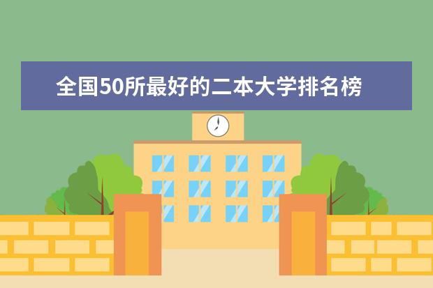全国50所最好的二本大学排名榜 全国公办二本大学排名top30