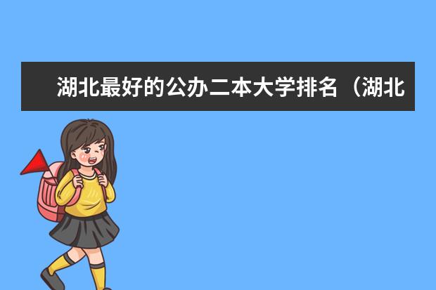 湖北最好的公办二本大学排名(湖北省所有二本公办大学排名)