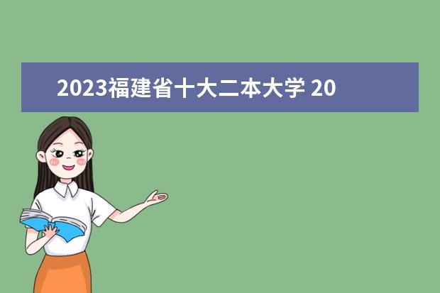 2023福建省十大二本大学 2024福建二本学校排名一览表