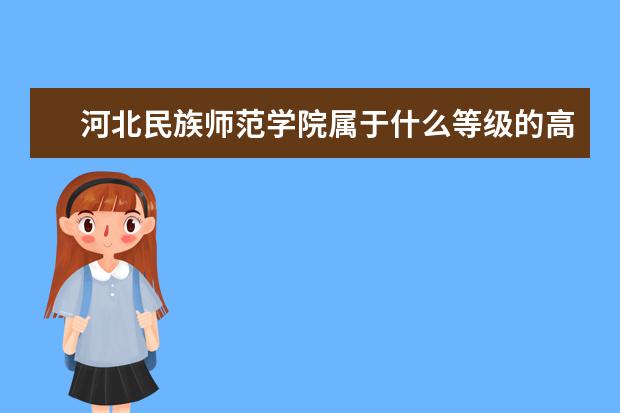 河北民族师范学院属于什么等级的高校