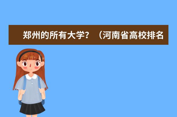 郑州的所有大学?(河南省高校排名榜)