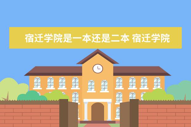 宿迁学院是一本还是二本 宿迁学院是一本还是二本?