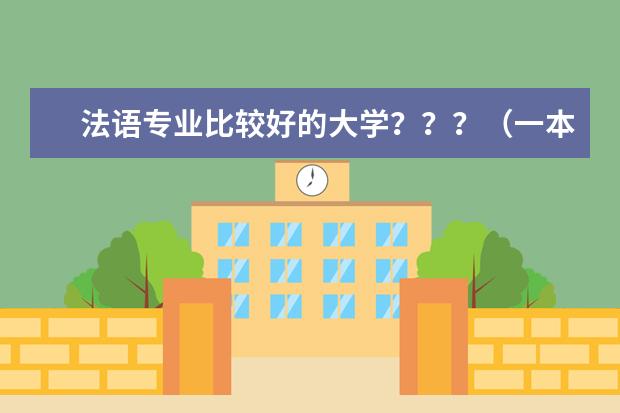 法语专业比较好的大学???(一本的大学中哪所的法律专业比较好?)